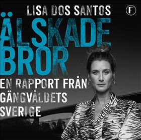 Älskade bror - en rapport från gängvåldets Sverige