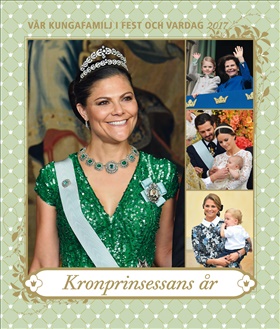 Vår kungafamilj i fest och vardag 2017 - Kronprinsessans år