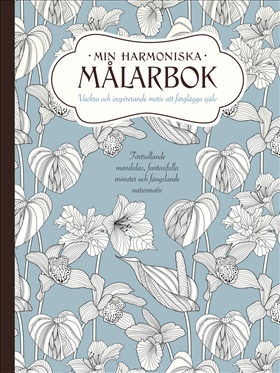 Min harmoniska målarbok – Vackra och inspirerande motiv att färglägga själv