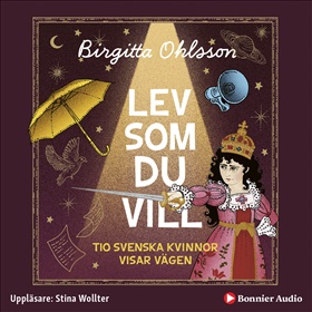 Lev som du vill. Tio svenska kvinnor visar vägen