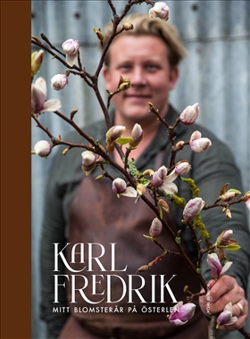 Karl Fredrik. Mitt blomsterår på Österlen